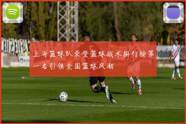 上海篮球队荣登篮球战术排行榜第一名引领全国篮球风潮