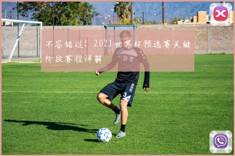 不容错过！2021世界杯预选赛关键阶段赛程详解