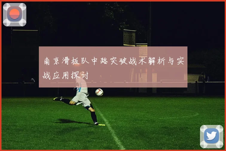 南京滑板队中路突破战术解析与实战应用探讨